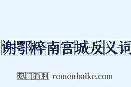 谢鄂粹南宫城反义词是什么意思的图片